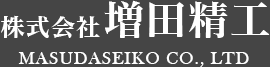 株式会社 増田精工MASUDASEIKO CO., LTD